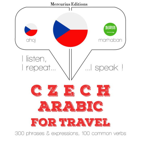 ¿esko - arabsky: Pro cestování: I listen, I repeat, I speak : language learning course