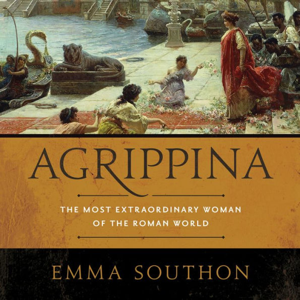 Agrippina: The Most Extraordinary Woman of the Roman World