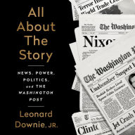 All About the Story: News, Power, Politics, and the Washington Post