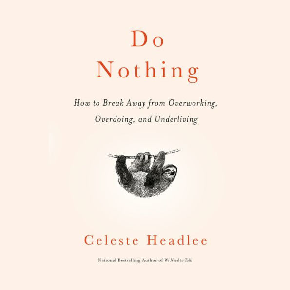 Do Nothing: How to Break Away from Overworking, Overdoing, and Underliving