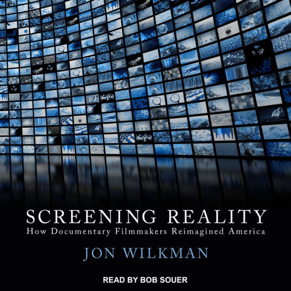 Screening Reality: How Documentary Filmmakers Reimagined America