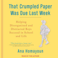 That Crumpled Paper Was Due Last Week: Helping Disorganized and Distracted Boys Succeed in School and Life