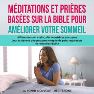 Méditations et Prières basées sur la Bible pour améliorer votre sommeil: Affirmations en audio, afin de méditer jour après jour et devenir une personne remplie de paix; respiration et relaxation divine