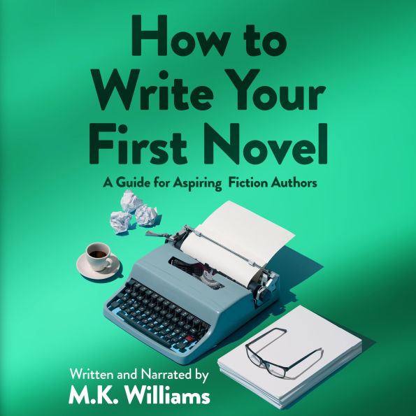 How To Write Your First Novel: A Guide For Aspiring Fiction Authors