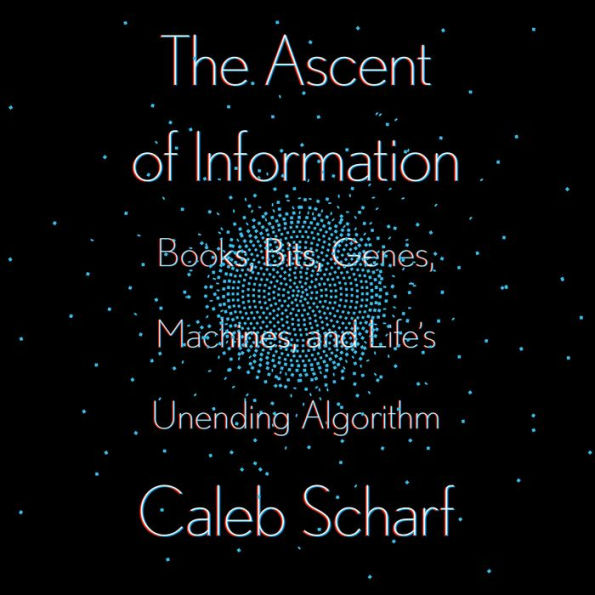 The Ascent of Information: Books, Bits, Genes, Machines, and Life's Unending Algorithm