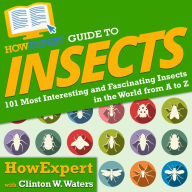 HowExpert Guide to Insects: 101 Most Interesting and Fascinating Insects in the World from A to Z