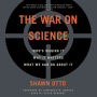 War on Science: Who's waging it, why it matters, what we can do about it.