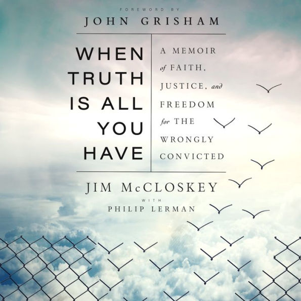 When Truth Is All You Have: A Memoir of Faith, Justice, and Freedom for the Wrongly Convicted