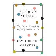 Nobody's Normal: How Culture Created the Stigma of Mental Illness