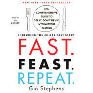 Fast. Feast. Repeat.: The Comprehensive Guide to Delay, Don't Deny® Intermittent Fasting-Including the 28-Day FAST Start