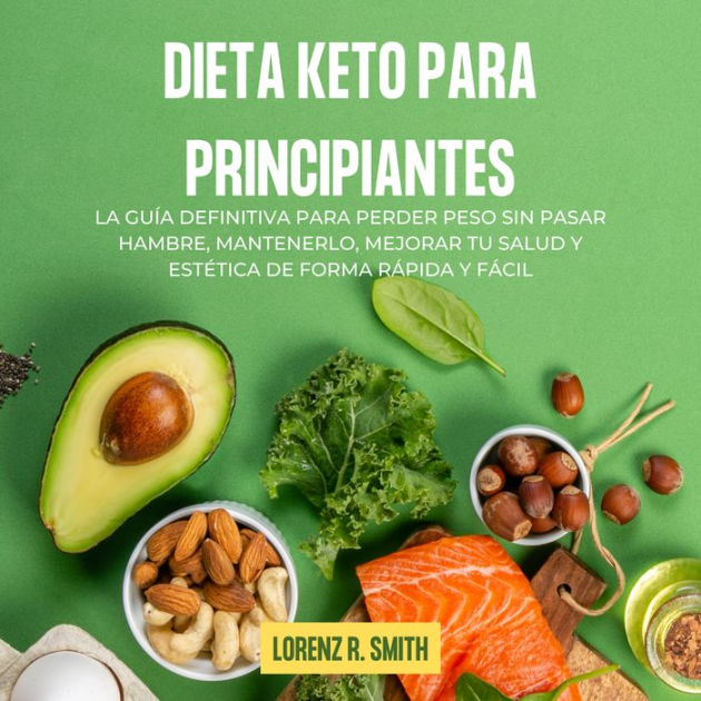 Dieta Keto Para Principiantes La Guía Definitiva Para Perder Peso Sin Pasar Hambre Mantenerlo 5156