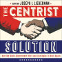 The Centrist Solution: How We Made Government Work and Can Make It Work Again