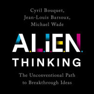 ALIEN Thinking: The Unconventional Path to Breakthrough Ideas