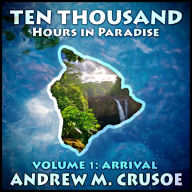 Ten Thousand Hours in Paradise: Volume 1: Arrival