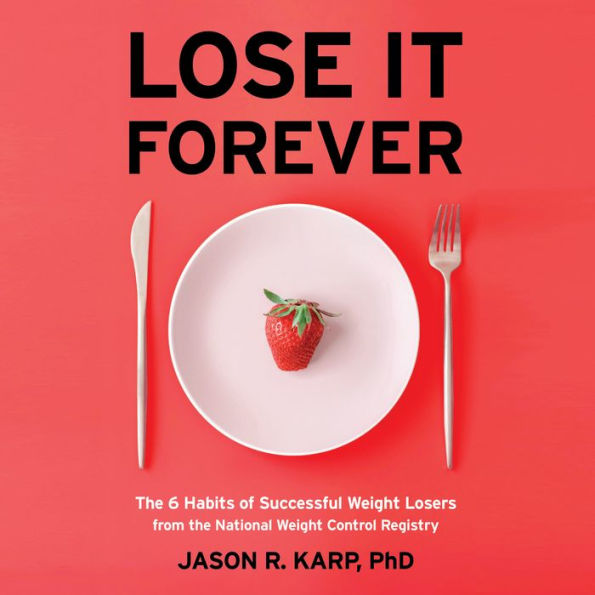 Lose it Forever: The 6 Habits of Successful Weight Losers from the National Weight Control Registry