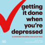 Getting It Done When You're Depressed, Second Edition: 50 Strategies for Keeping Your Life on Track