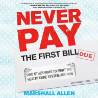 Never Pay the First Bill: And Other Ways to Fight the Health Care System and Win