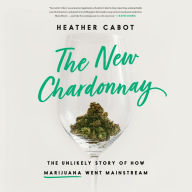 The New Chardonnay: The Unlikely Story of How Marijuana Went Mainstream