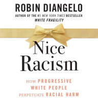 Nice Racism: How Progressive White People Perpetuate Racial Harm