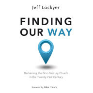 Finding Our Way: Reclaiming the First- Century Church in the Twenty-First Century
