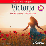 Victoria: Un compendio de Victoria es mi Nombre y Una Nueva Victoria