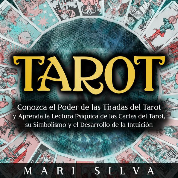 Tarot: Conozca el poder de las tiradas del Tarot y aprenda la lectura psíquica de las cartas del Tarot, su simbolismo y el desarrollo de la intuición