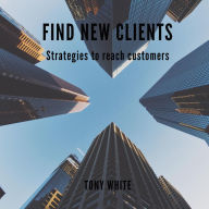 FIND NEW CLIENTS: Strategies to reach customers