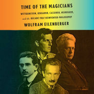 Time of the Magicians: Wittgenstein, Benjamin, Cassirer, Heidegger, and the Decade That Reinvented Phil osophy