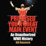 We Promised You a Great Main Event: An Unauthorized WWE History