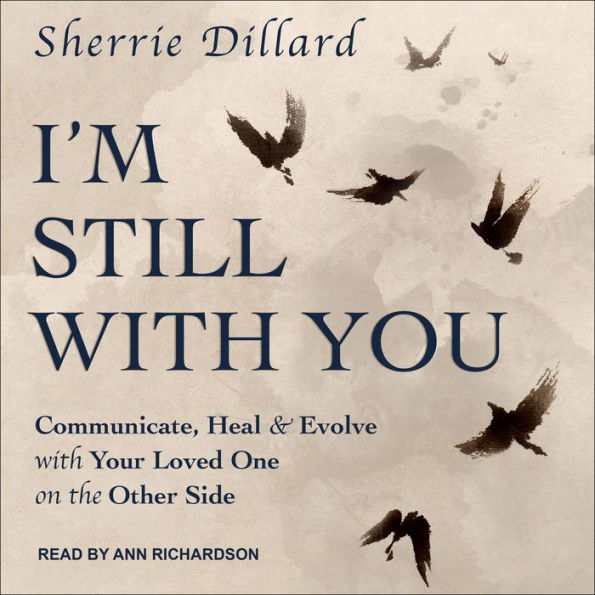 I'm Still With You: Communicate, Heal & Evolve with Your Loved One on the Other Side