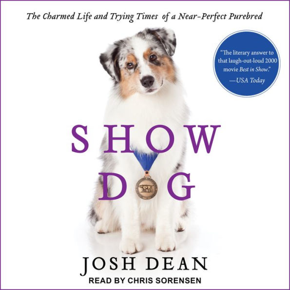 Show Dog: The Charmed Life and Trying Times of a Near-Perfect Purebred