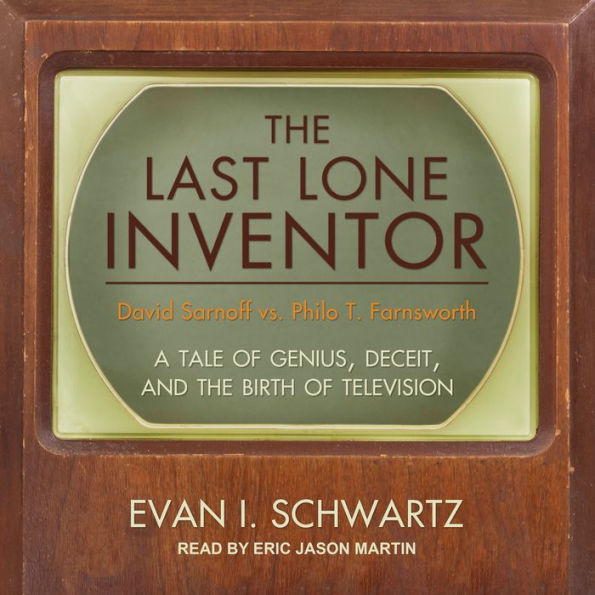 The Last Lone Inventor: A Tale of Genius, Deceit, and the Birth of Television