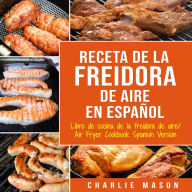 Recetas de Cocina con Freidora de Aire En Español/ Air Fryer Cookbook Recipes In Spanish