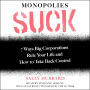 Monopolies Suck: 7 Ways Big Corporations Rule Your Life and How to Take Back Control
