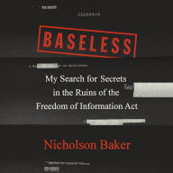 Baseless: My Search for Secrets in the Ruins of the Freedom of Information Act