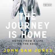The Journey is Home: Notes from a life on the edge