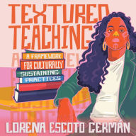 Textured Teaching: A Framework for Culturally Sustaining Practices (Abridged)