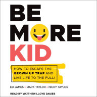 Be More Kid: How to Escape the Grown Up Trap and Live Life to the Full!