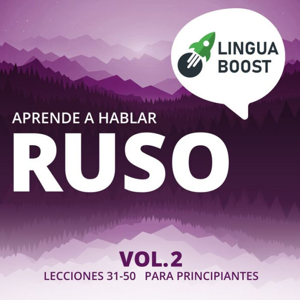 Aprende a hablar ruso Vol. 2: Lecciones 31-50. Para principiantes.