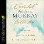 The Essential Andrew Murray Collection: Humility, Abiding in Christ, Living a Prayerful Life
