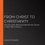 From Christ to Christianity: How the Jesus Movement Became the Church in Less Than a Century
