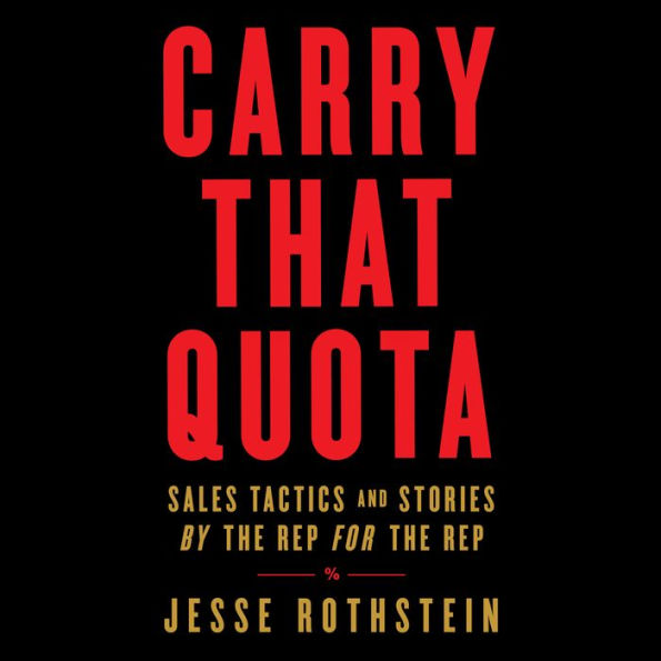 Carry That Quota: Sales Tactics and Stories By the Rep For the Rep