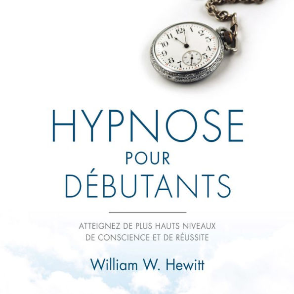 Hypnose pour débutants: Atteignez de plus hauts niveaux de conscience et de réussite