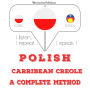 Polski - Carribean Creole: kompletna metoda: I listen, I repeat, I speak : language learning course