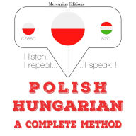 Polski - W¿gierski: kompletna metoda: I listen, I repeat, I speak : language learning course