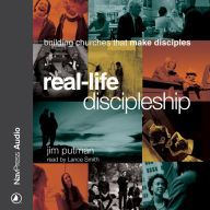 Real-Life Discipleship: Building Churches That Make Disciples