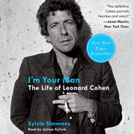 I'm Your Man: The Life of Leonard Cohen - An Intimate Portrait of Leonard Cohen's Creative Genius