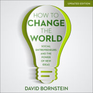 How to Change the World: Social Entrepreneurs and the Power of New Ideas