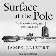 Surface at the Pole: The Extraordinary Voyages of the USS Skate