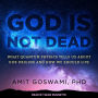 God Is Not Dead: What Quantum Physics Tells Us about Our Origins and How We Should Live